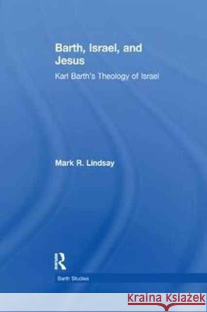 Barth, Israel, and Jesus: Karl Barth's Theology of Israel Mark R. Lindsay 9781138251403 Taylor and Francis