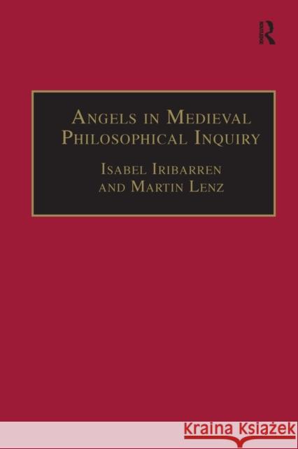 Angels in Medieval Philosophical Inquiry: Their Function and Significance Martin Lenz, Martin Lenz, Isabel Iribarren, Isabel Iribarren 9781138251441