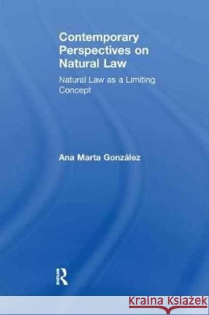 Contemporary Perspectives on Natural Law: Natural Law as a Limiting Concept Ana Marta González 9781138251458