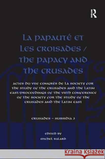 La Papauté Et Les Croisades / The Papacy and the Crusades: Actes Du Viie Congrès de la Society for the Study of the Crusades and the Latin East/ Proce Balard, Michel 9781138251595