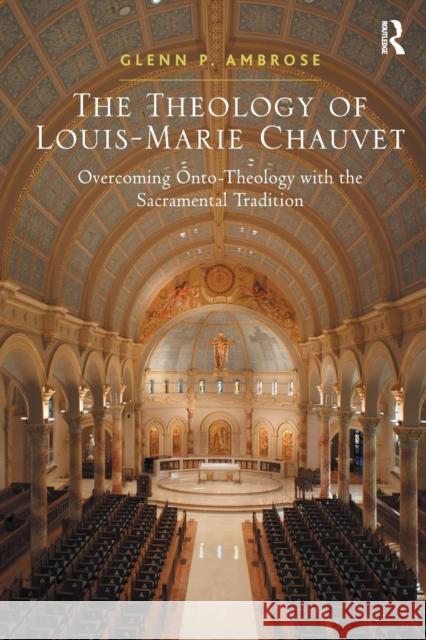 The Theology of Louis-Marie Chauvet: Overcoming Onto-Theology with the Sacramental Tradition Glenn P. Ambrose 9781138251601