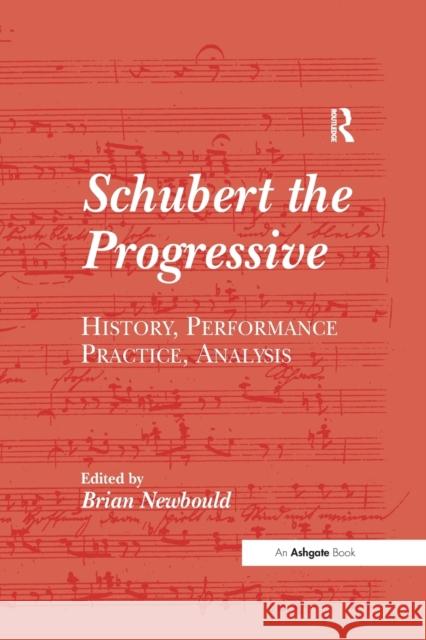 Schubert the Progressive: History, Performance Practice, Analysis Brian Newbould 9781138251663