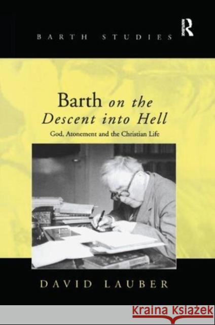 Barth on the Descent Into Hell: God, Atonement and the Christian Life David Lauber 9781138251694 Routledge