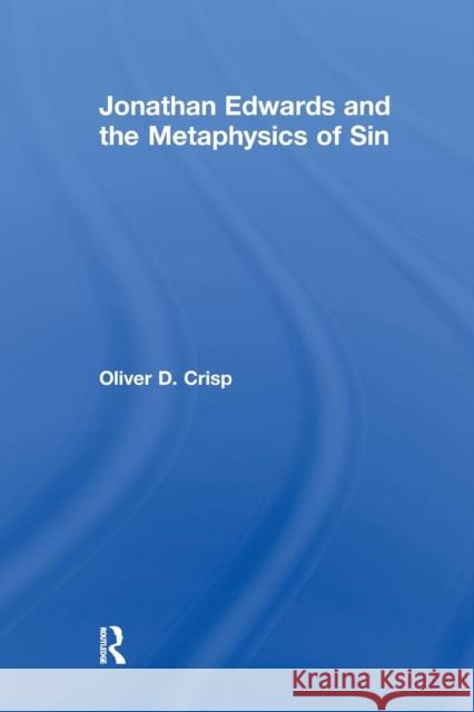 Jonathan Edwards and the Metaphysics of Sin Oliver D. Crisp 9781138251748 Routledge