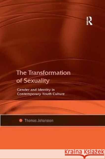 The Transformation of Sexuality: Gender and Identity in Contemporary Youth Culture Thomas Johansson 9781138251779