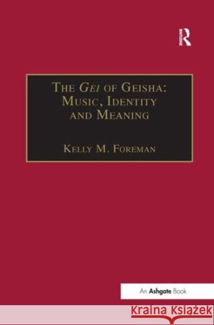 The Gei of Geisha: Music, Identity and Meaning Kelly M. Foreman 9781138251816 Routledge