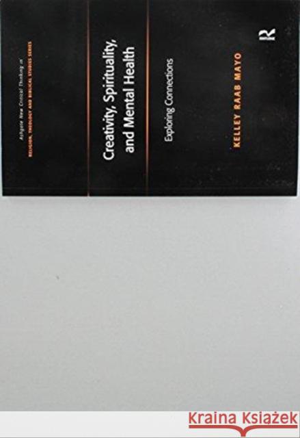 Creativity, Spirituality, and Mental Health: Exploring Connections Kelley Raab Mayo 9781138251885