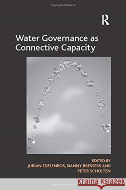 Water Governance as Connective Capacity Nanny Bressers Jurian Edelenbos 9781138252059