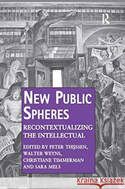 New Public Spheres: Recontextualizing the Intellectual Thijssen, Peter 9781138252066 Routledge