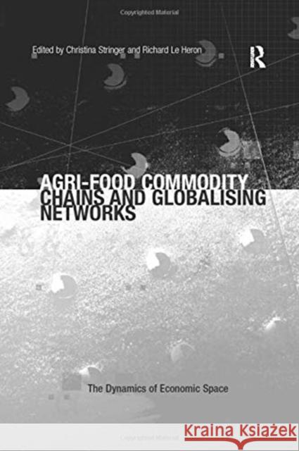 Agri-Food Commodity Chains and Globalising Networks Richard Le Heron Christina Stringer 9781138252158
