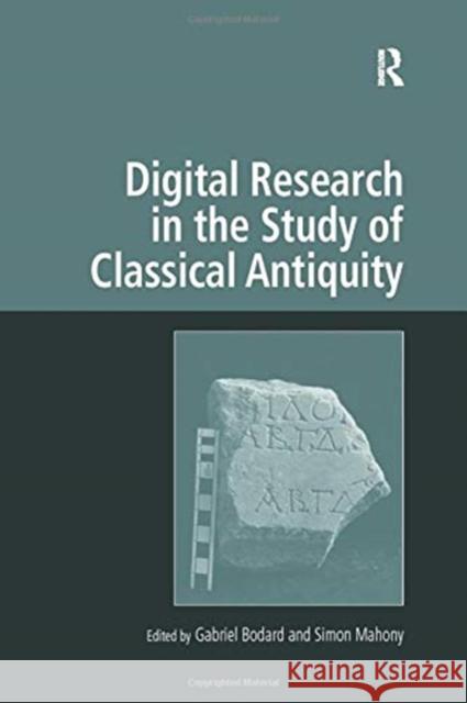 Digital Research in the Study of Classical Antiquity Simon Mahony Gabriel Bodard 9781138252165 Routledge