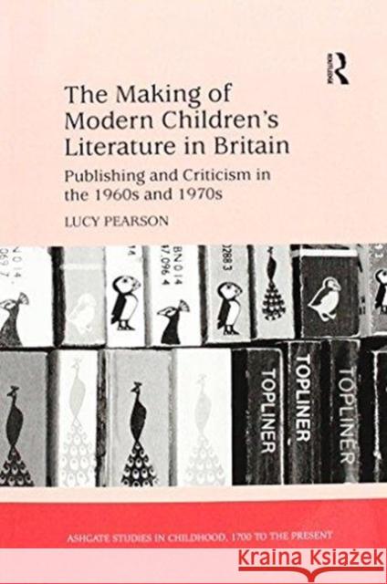 The Making of Modern Children's Literature in Britain: Publishing and Criticism in the 1960s and 1970s Lucy Pearson 9781138252189 Routledge