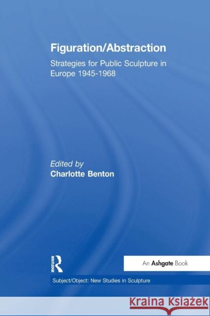 Figuration/Abstraction: Strategies for Public Sculpture in Europe 1945-1968 Charlotte Benton 9781138252219 Routledge