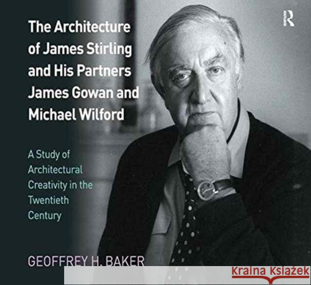 The Architecture of James Stirling and His Partners James Gowan and Michael Wilford: A Study of Architectural Creativity in the Twentieth Century Geoffrey H. Baker 9781138252295