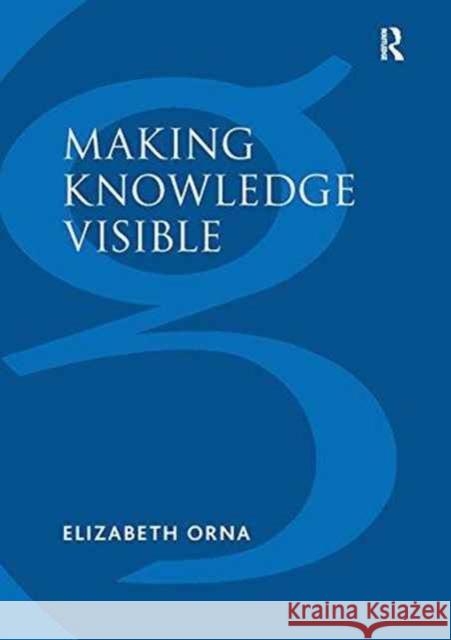 Making Knowledge Visible: Communicating Knowledge Through Information Products Elizabeth Orna   9781138252486 Routledge