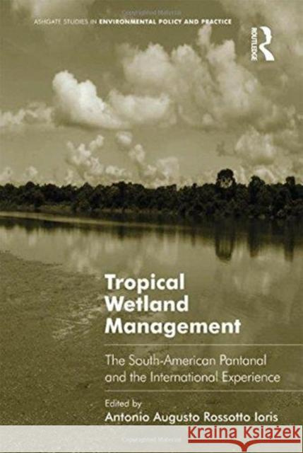 Tropical Wetland Management: The South-American Pantanal and the International Experience Antonio Augusto Rossotto Ioris   9781138252615 Routledge