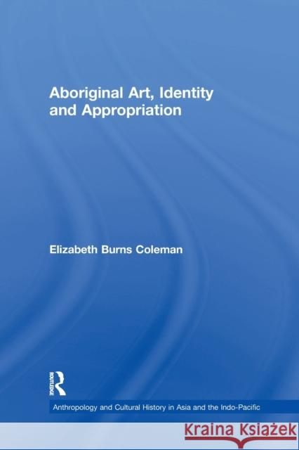 Aboriginal Art, Identity and Appropriation Elizabeth Burns Coleman 9781138252622