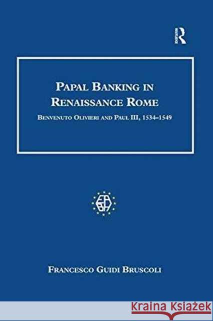 Papal Banking in Renaissance Rome: Benvenuto Olivieri and Paul III, 1534-1549 Francesco Guidi Bruscoli   9781138252646