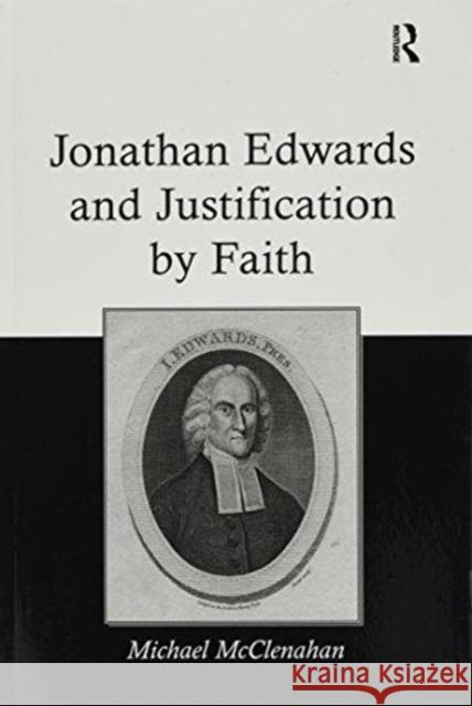 Jonathan Edwards and Justification by Faith Michael McClenahan   9781138252660 Routledge