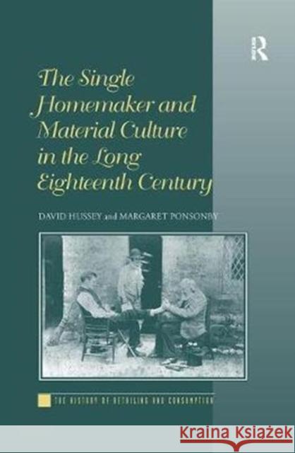 The Single Homemaker and Material Culture in the Long Eighteenth Century David Hussey, Margaret Ponsonby 9781138252752 Taylor & Francis Ltd
