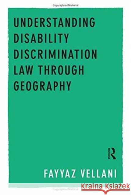 Understanding Disability Discrimination Law Through Geography Fayyaz Vellani   9781138252769 Routledge
