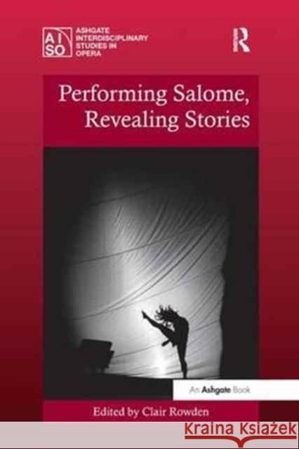 Performing Salome, Revealing Stories Clair Rowden   9781138252851 Routledge