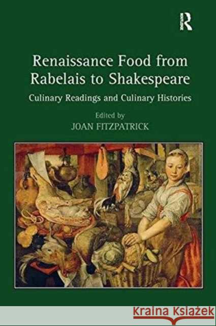Renaissance Food from Rabelais to Shakespeare: Culinary Readings and Culinary Histories Joan Fitzpatrick   9781138252929