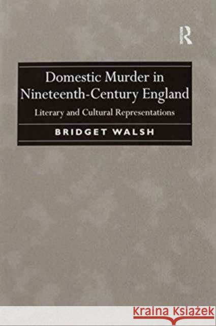 Domestic Murder in Nineteenth-Century England: Literary and Cultural Representations. Bridget Walsh Bridget Walsh   9781138252974 Routledge