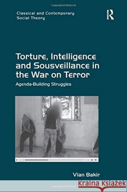 Torture, Intelligence and Sousveillance in the War on Terror: Agenda-Building Struggles Vian Bakir   9781138252998 Routledge