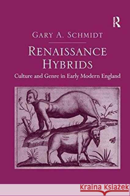 Renaissance Hybrids: Culture and Genre in Early Modern England Gary A. Schmidt   9781138253100 Routledge