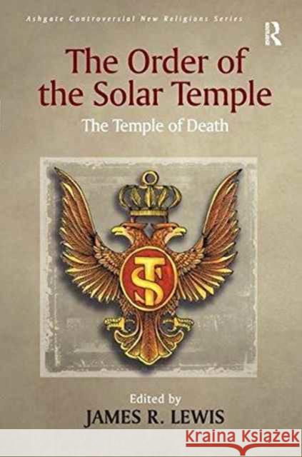 The Order of the Solar Temple: The Temple of Death Professor James R. Lewis   9781138253339 Routledge