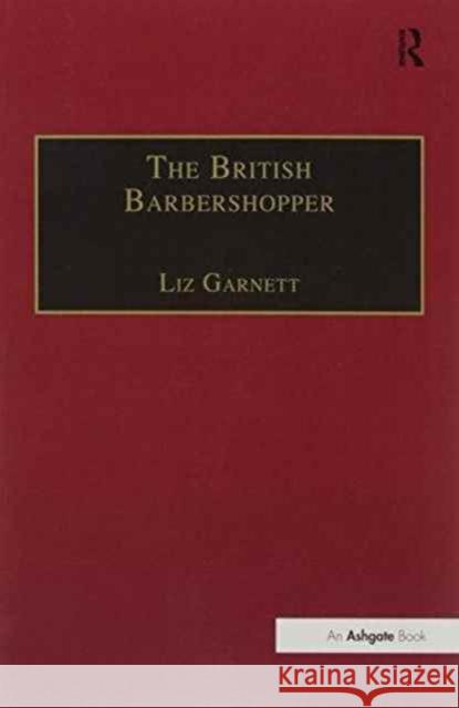 The British Barbershopper: A Study in Socio-Musical Values Liz Garnett   9781138253438 Routledge