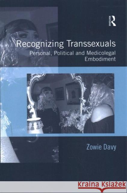 Recognizing Transsexuals: Personal, Political and Medicolegal Embodiment Zowie Davy 9781138253711