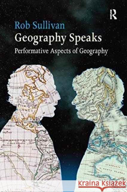 Geography Speaks: Performative Aspects of Geography: Performative Aspects of Geography Sullivan, Rob 9781138253742 Routledge