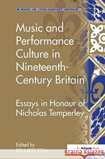 Music and Performance Culture in Nineteenth-Century Britain: Essays in Honour of Nicholas Temperley Professor Bennett Zon (York University T   9781138253780 Routledge