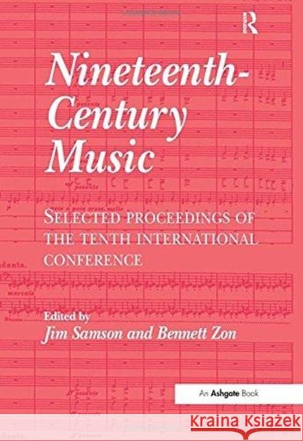 Nineteenth-Century Music: Selected Proceedings of the Tenth International Conference Bennett Zon Jim Samson 9781138253889 Routledge