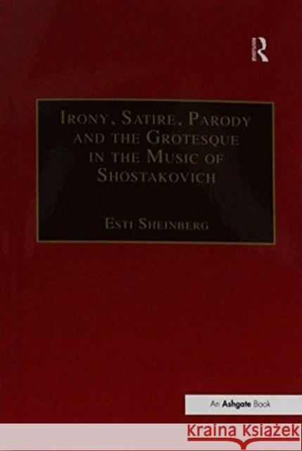 Irony, Satire, Parody and the Grotesque in the Music of Shostakovich: A Theory of Musical Incongruities Esti Sheinberg 9781138253896