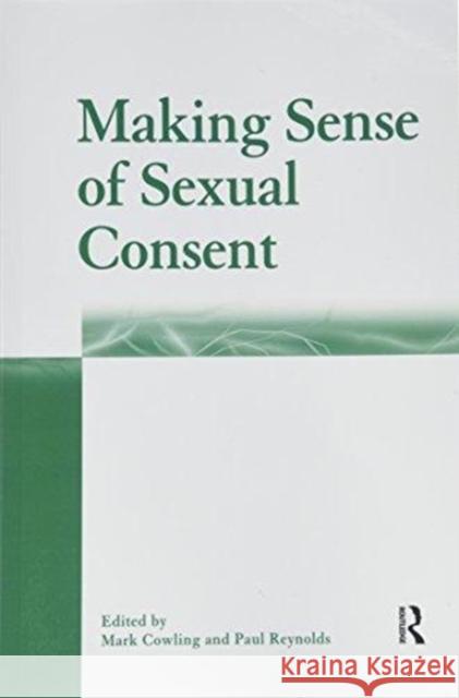 Making Sense of Sexual Consent Mark Cowling, Mark Cowling, Paul Reynolds 9781138253995 Taylor & Francis Ltd