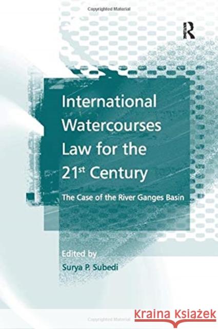 International Watercourses Law for the 21st Century: The Case of the River Ganges Basin Surya P 9781138254008 Routledge