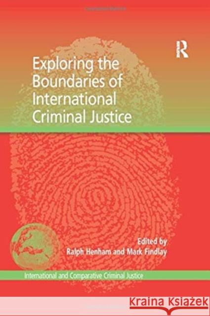 Exploring the Boundaries of International Criminal Justice Mark Findlay Ralph Henham 9781138254022