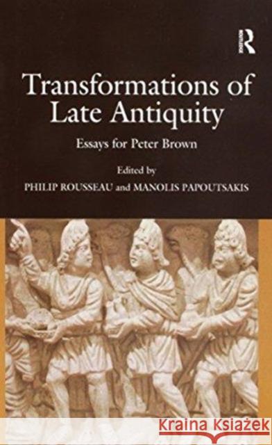 Transformations of Late Antiquity: Essays for Peter Brown Manolis Papoutsakis Philip Rousseau 9781138254091 Routledge