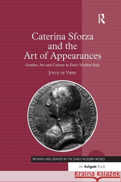 Caterina Sforza and the Art of Appearances: Gender, Art and Culture in Early Modern Italy Joyce D 9781138254121 Routledge