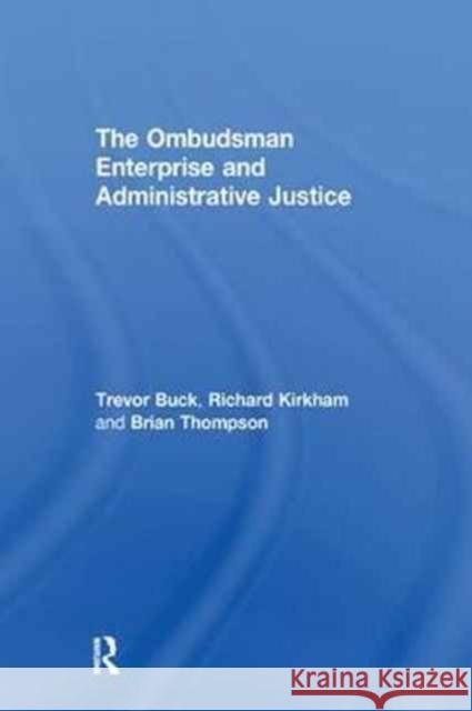 The Ombudsman Enterprise and Administrative Justice Trevor Buck, Richard Kirkham, Thompson, Brian 9781138254350