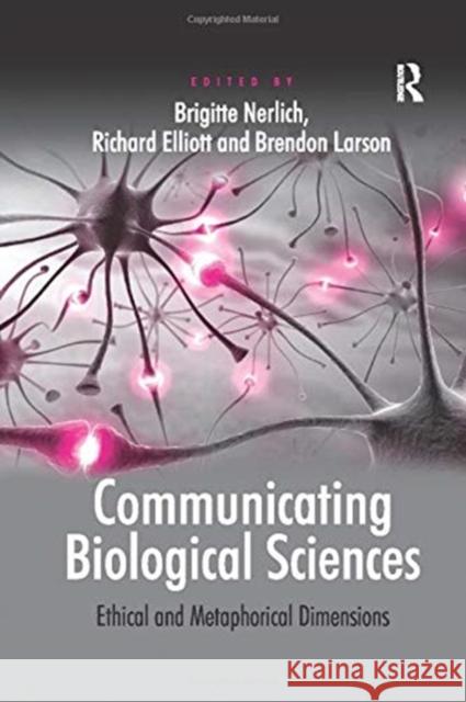 Communicating Biological Sciences: Ethical and Metaphorical Dimensions Richard Elliott Brigitte Nerlich 9781138254374 Routledge