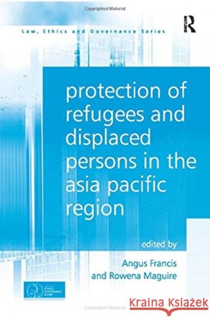 Protection of Refugees and Displaced Persons in the Asia Pacific Region Angus Francis Rowena Maguire 9781138254640