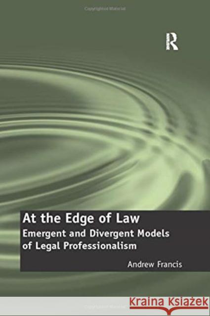 At the Edge of Law: Emergent and Divergent Models of Legal Professionalism Andrew Francis 9781138254787 Routledge