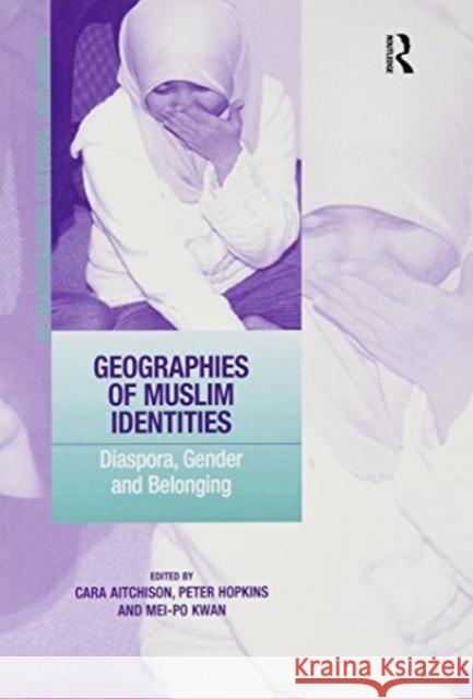 Geographies of Muslim Identities: Diaspora, Gender and Belonging Peter Hopkins Cara Aitchison 9781138254930