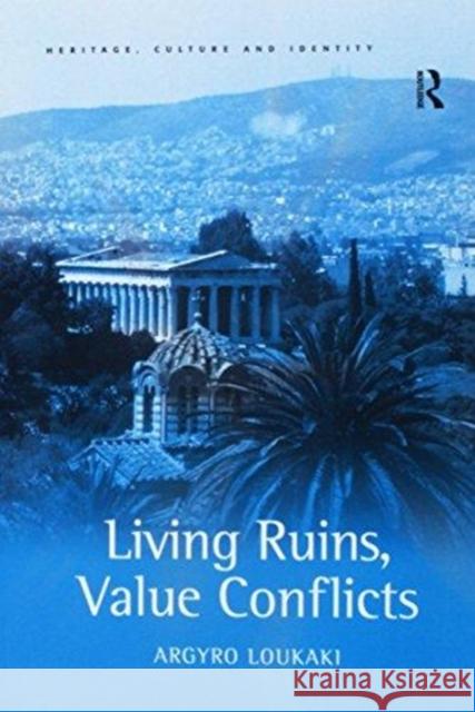Living Ruins, Value Conflicts Argyro Loukaki 9781138255012 Routledge