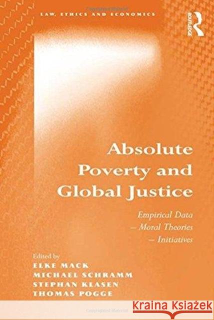 Absolute Poverty and Global Justice: Empirical Data - Moral Theories - Initiatives Michael Schramm Thomas Pogge Elke Mack 9781138255050 Routledge