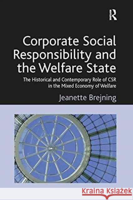 Corporate Social Responsibility and the Welfare State: The Historical and Contemporary Role of Csr in the Mixed Economy of Welfare Jeanette Brejning   9781138255104 Routledge